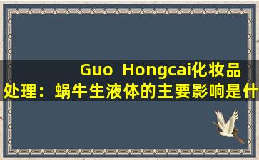 Guo  Hongcai化妆品处理：蜗牛生液体的主要影响是什么？